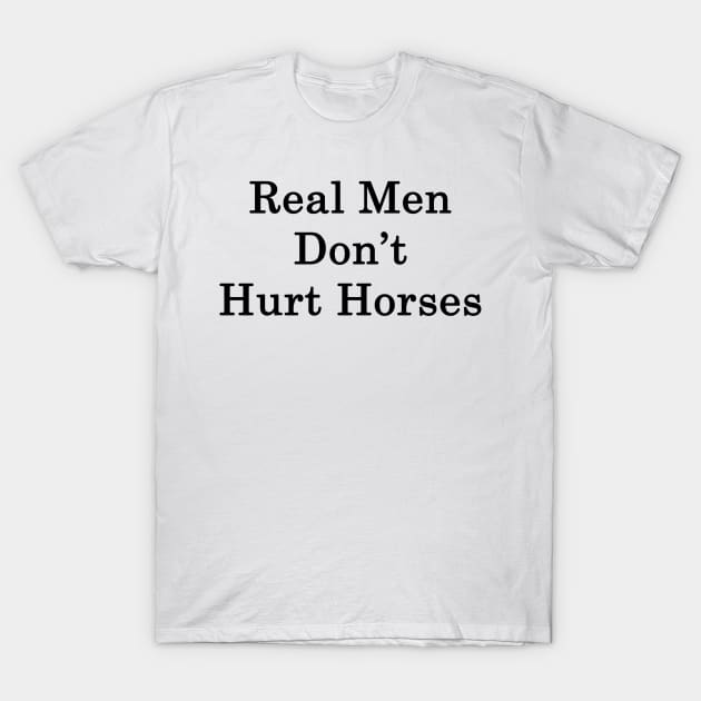 Real Men Don't Hurt Horses T-Shirt by supernova23